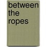 Between the Ropes door Christopher Murray