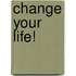 Change Your Life!
