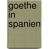 Goethe in Spanien by Anne Klotz