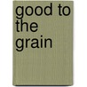 Good to the Grain door Kimberly Boyce