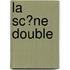 La Sc�Ne Double