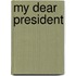 My Dear President
