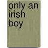 Only an Irish Boy by Jr. Alger