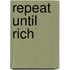 Repeat Until Rich
