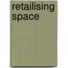 Retailising Space door Mattias Karrholm