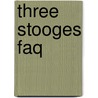 Three Stooges Faq by David J. Hogan