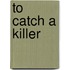 To Catch a Killer