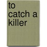 To Catch a Killer door Kimberly Vanmeter