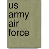 Us Army Air Force by Gordon Rottman