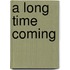 A Long Time Coming