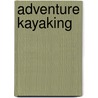 Adventure Kayaking by David Weintraub