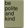 Be Polite and Kind by Cheri J. J. Meiners M. Meiners