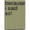 Because I Said So! door Steven C. Atkins