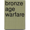Bronze Age Warfare door Sarah Monks