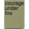 Courage Under Fire by Tim Lynch