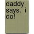 Daddy Says,  I Do!