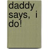 Daddy Says,  I Do! by Stacy Connelly