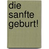 Die Sanfte Geburt! by Anja Winterstein