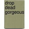 Drop Dead Gorgeous door Kimberly Raye