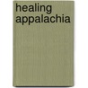 Healing Appalachia door Paul Gallimore