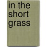 In the Short Grass door Haskell Robinson