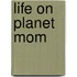 Life on Planet Mom