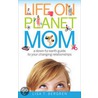 Life on Planet Mom door Lisa T. Bergren