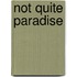 Not Quite Paradise
