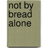 Not by Bread Alone