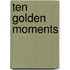 Ten Golden Moments