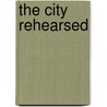 The City Rehearsed door Christopher Heuer