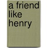 A Friend Like Henry by Nuala Gardner