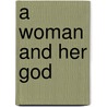 A Woman and Her God by Beth Moore