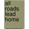 All Roads Lead Home by Christine Johnson