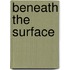 Beneath the Surface