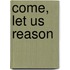 Come, Let Us Reason