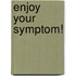 Enjoy Your Symptom!