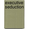 Executive Seduction door Gold Kristi