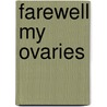 Farewell My Ovaries door Wendy Harmer