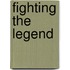 Fighting the Legend