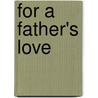 For a Father's Love by Joann A. Grote
