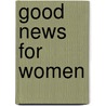 Good News for Women by Rebecca Groothuis