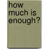 How Much Is Enough?