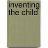 Inventing the Child door Joseph L. Zornado