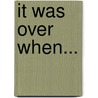 It Was Over When... door Robert Elder
