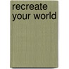 Recreate Your World by Ron Luce