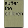 Suffer the Children by John E. Andes