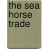 The Sea Horse Trade by Sasscer Hill