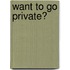 Want to Go Private?