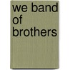 We Band of Brothers by Peter Brune